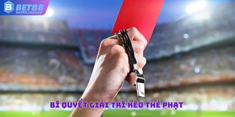 Bí quyết giải trí kèo thẻ phạt  