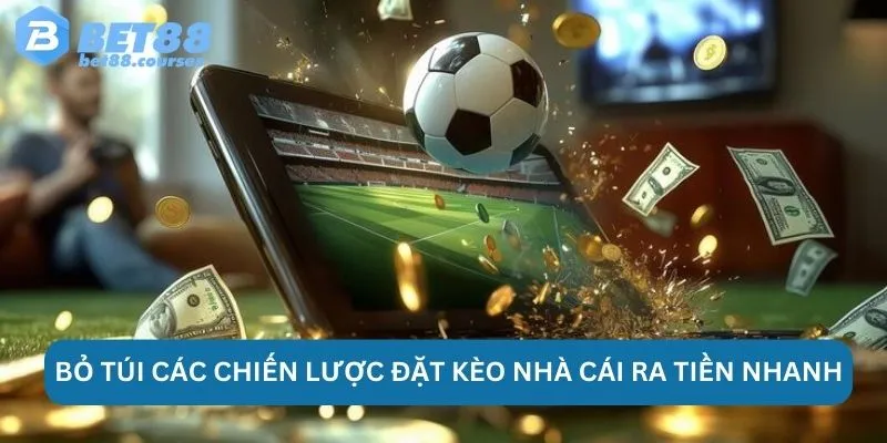 Bỏ túi các chiến lược đặt kèo nhà cái ra tiền nhanh