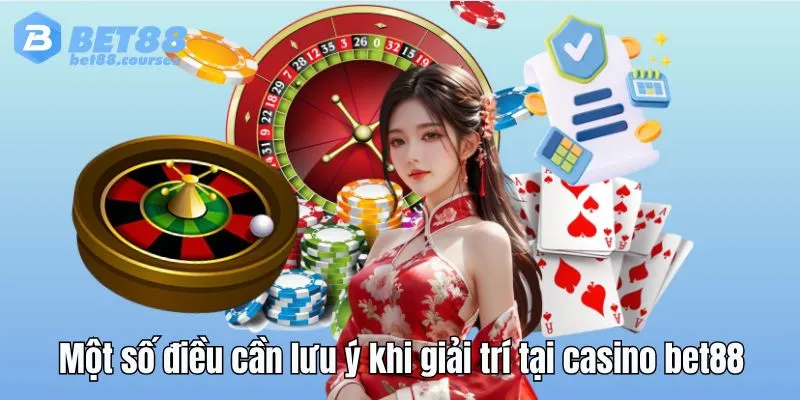 Một số điều cần lưu ý khi giải trí tại casino bet88