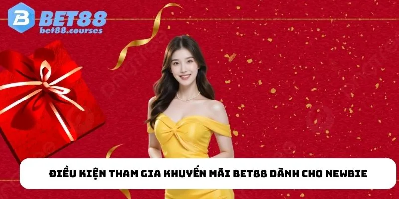 Điều kiện tham gia khuyến mãi Bet88 dành cho newbie