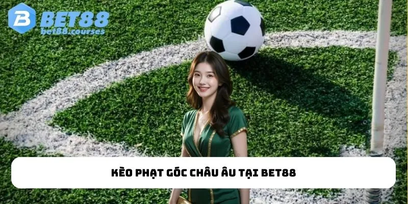 Kèo phạt góc châu Âu tại Bet88
