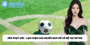 Kèo Phạt Góc - Lựa Chọn Cho Người Đam Mê Cá Độ Tại Bet88