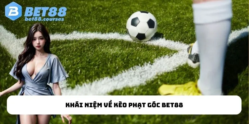 Khái niệm về kèo phạt góc Bet88