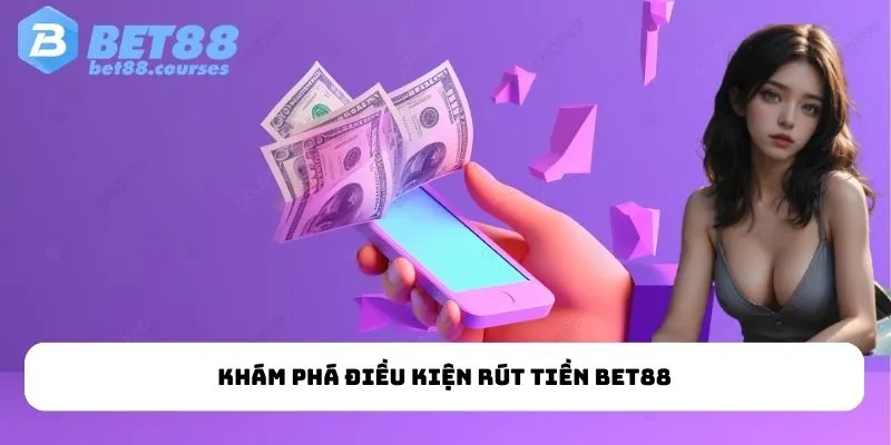 Khám phá điều kiện rút tiền Bet88