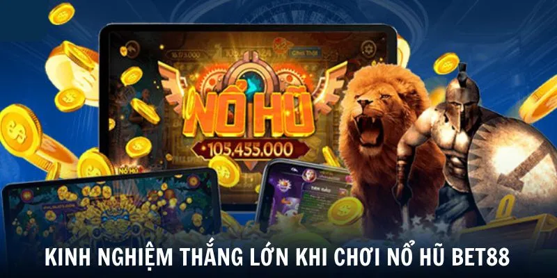 Khám phá một số kinh nghiệm thắng lớn khi chơi nổ hũ Bet88
