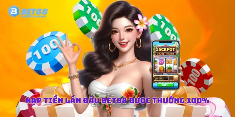 Nạp tiền lần đầu BET88 được thưởng 100%