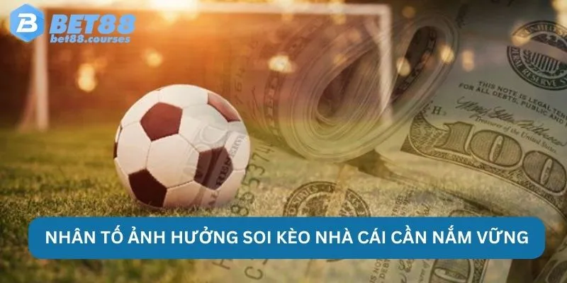 Nhân tố ảnh hưởng soi kèo nhà cái cần nắm vững