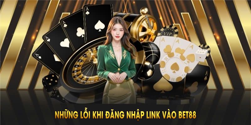 Những lỗi khi đăng nhập link vào BET88 cơ bản cần biết