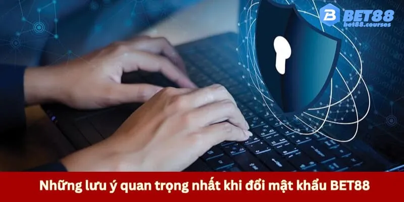 Những lưu ý quan trọng khi đổi mật khẩu nhà cái 