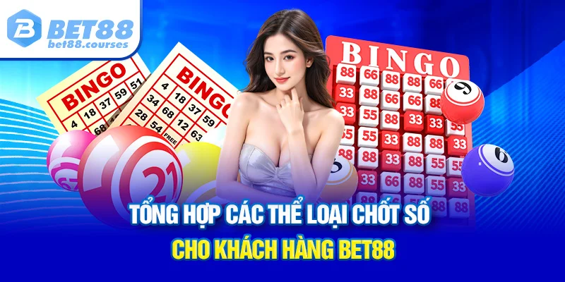 Tổng hợp các thể loại chốt số cho khách hàng BET88