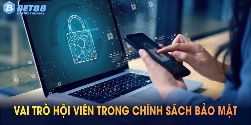 Vai trò của hội viên trong chính sách bảo mật BET88